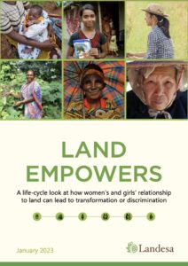 Land Empowers: A life-cycle look at how women’s and girls’ relationship to land can lead to transformation or discrimination